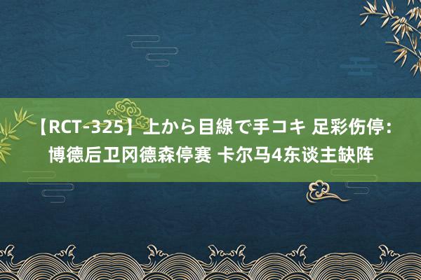 【RCT-325】上から目線で手コキ 足彩伤停：博德后卫冈德森停赛 卡尔马4东谈主缺阵