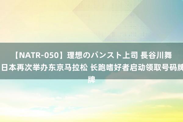 【NATR-050】理想のパンスト上司 長谷川舞 日本再次举办东京马拉松 长跑嗜好者启动领取号码牌