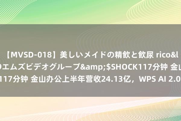 【MVSD-018】美しいメイドの精飲と飲尿 rico</a>2007-02-19エムズビデオグループ&$SHOCK117分钟 金山办公上半年营收24.13亿，WPS AI 2.0已毕多场景落地