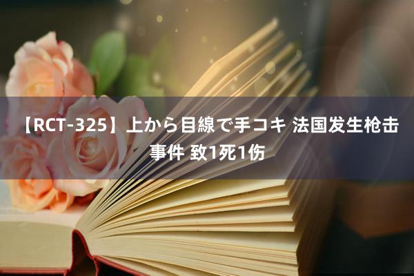 【RCT-325】上から目線で手コキ 法国发生枪击事件 致1死1伤