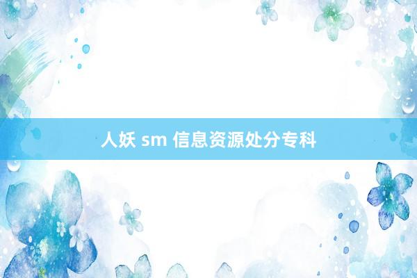 人妖 sm 信息资源处分专科